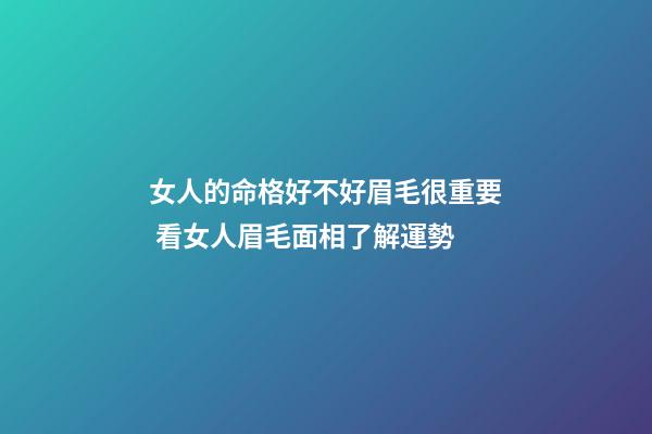 女人的命格好不好眉毛很重要 看女人眉毛面相了解運勢